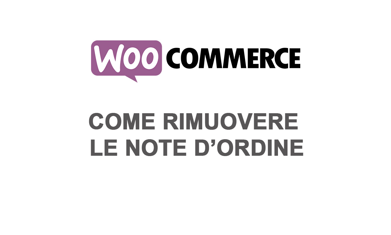Woocommerce: rimuovere note ordine e informazioni aggiuntive